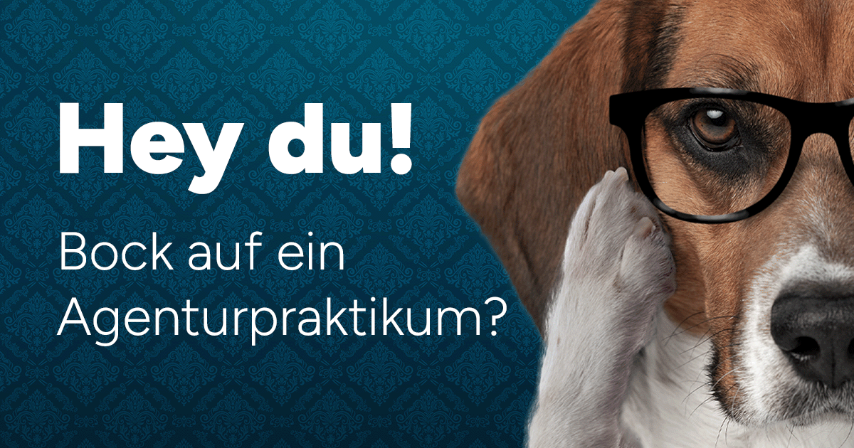 Hey du! Bock auf ein Agenturpraktikum?